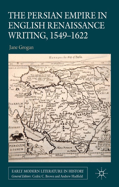 J. Grogan - Persian Empire in English Renaissance Writing, 1549-1622, Inbunden