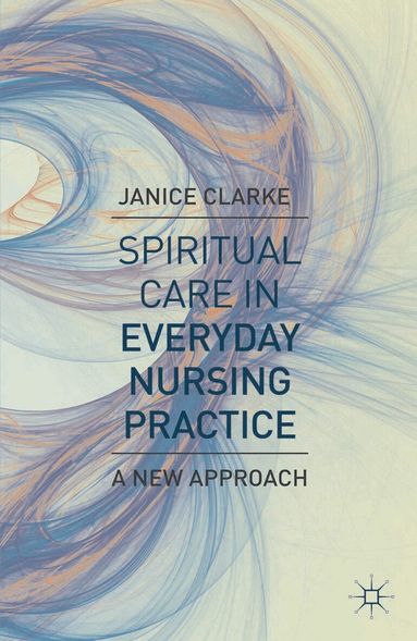 Janice Clarke - Spiritual Care in Everyday Nursing Practice, Häftad