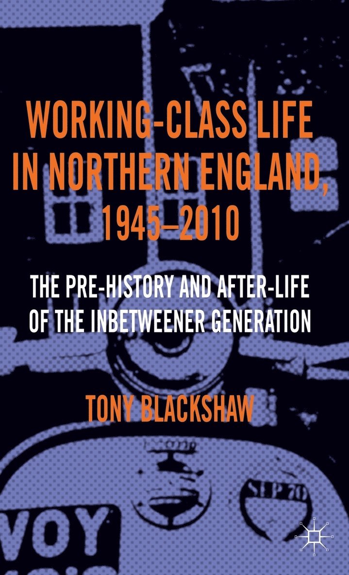 Working-Class Life in Northern England, 1945-2010 1