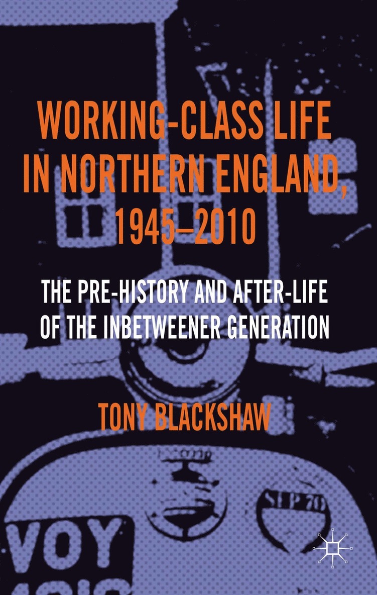 Working-Class Life in Northern England, 1945-2010 1