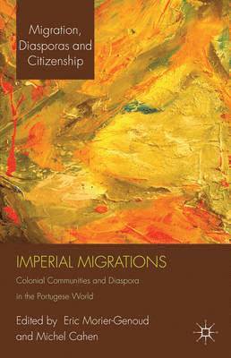 E. Morier-Genoud, M. Cahen - Imperial Migrations: Colonial Communities and Diaspora in the Portuguese World, Inbunden