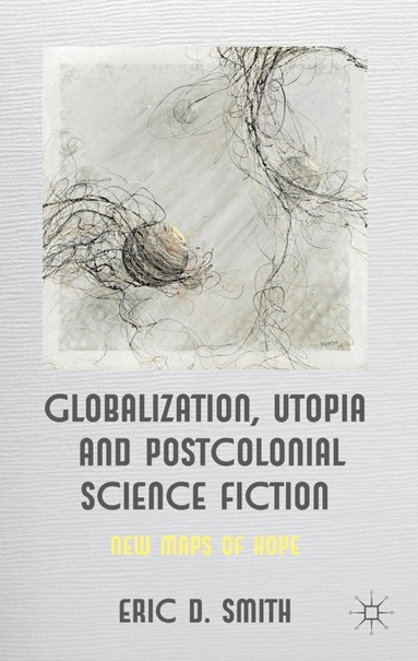 E. Smith - Globalization, Utopia and Postcolonial Science Fiction, Inbunden
