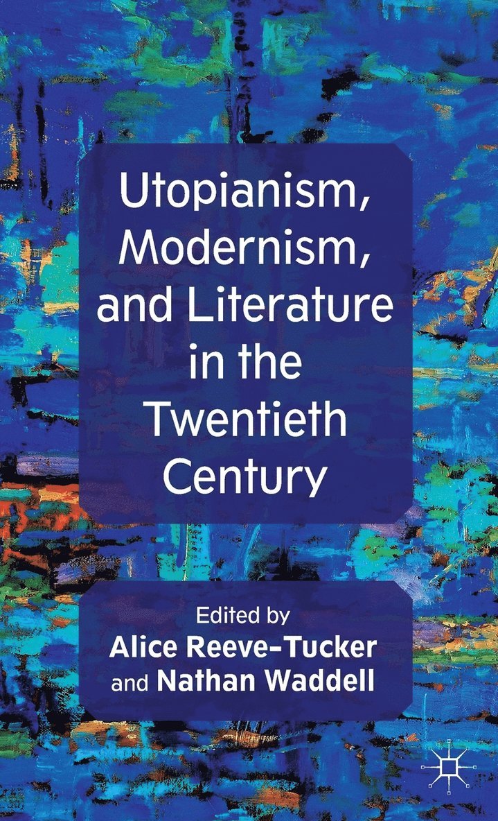 Utopianism, Modernism, and Literature in the Twentieth Century 1