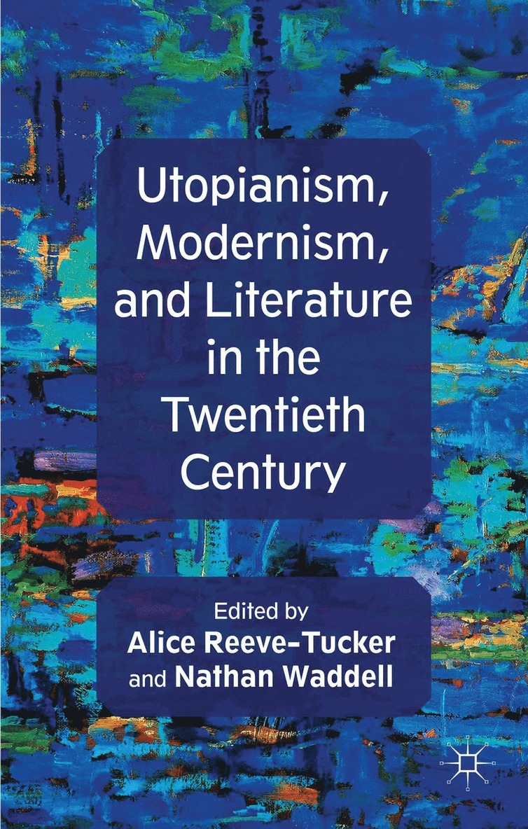 Utopianism, Modernism, and Literature in the Twentieth Century 1