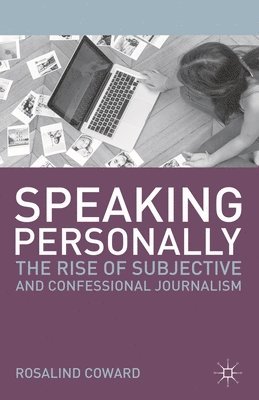 bokomslag Speaking Personally: The Rise of Subjective and Confessional Journalism