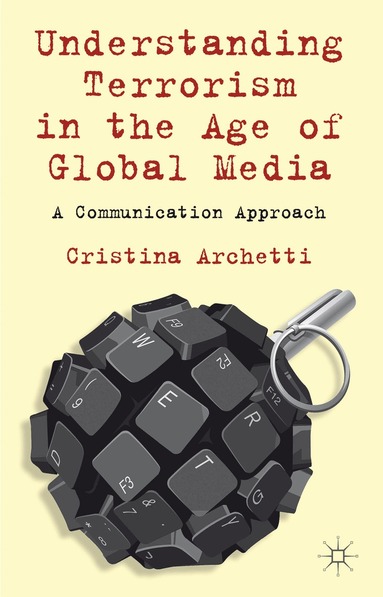 C. Archetti - Understanding Terrorism in the Age of Global Media, Inbunden
