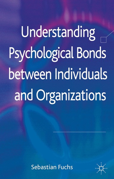 S. Fuchs - Understanding Psychological Bonds between Individuals and Organizations, Inbunden