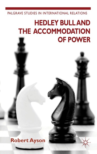 R. Ayson - Hedley Bull and the Accommodation of Power, Inbunden