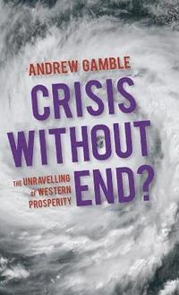 bokomslag Crisis Without End?: The Unravelling of Western Prosperity