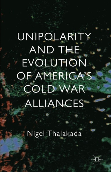 bokomslag Unipolarity and the Evolution of America's Cold War Alliances