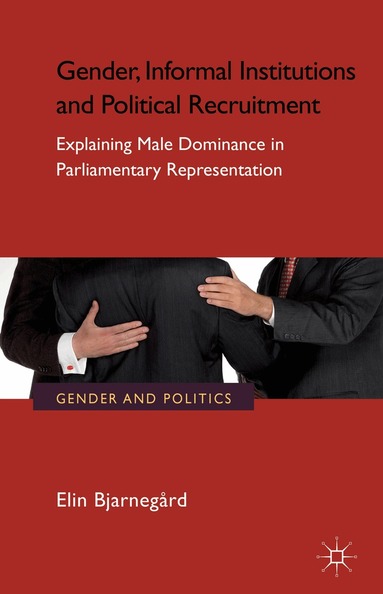 E. Bjarnegård - Gender, Informal Institutions and Political Recruitment, Inbunden