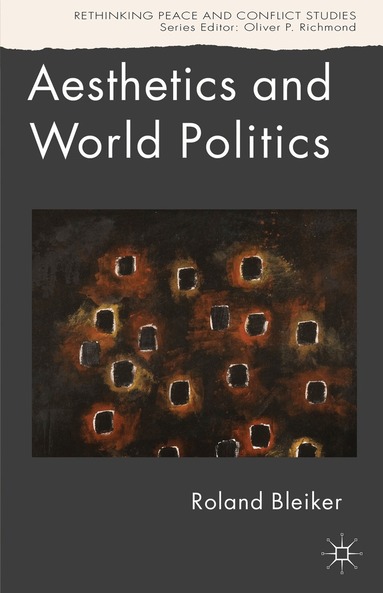 R. Bleiker - Aesthetics and World Politics, Häftad
