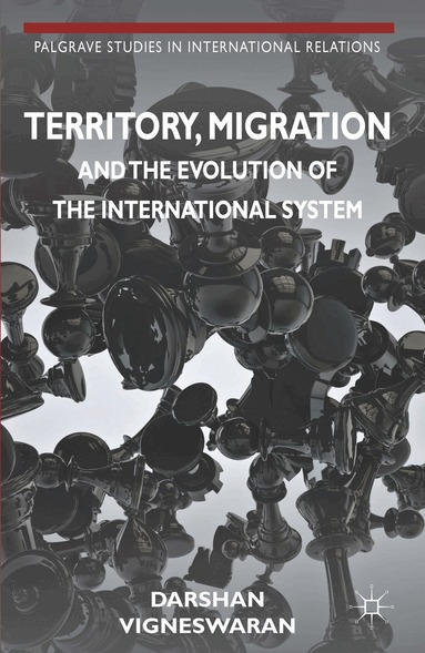 D. Vigneswaran - Territory, Migration and the Evolution of the International System, Inbunden