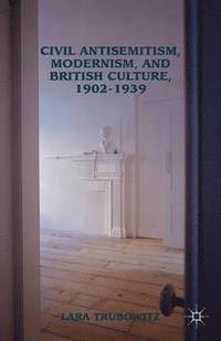 bokomslag Civil Antisemitism, Modernism, and British Culture, 19021939