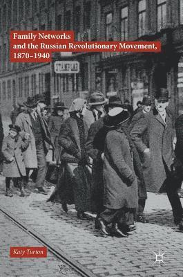 Katy Turton - Family Networks and the Russian Revolutionary Movement, 1870–1940, Inbunden