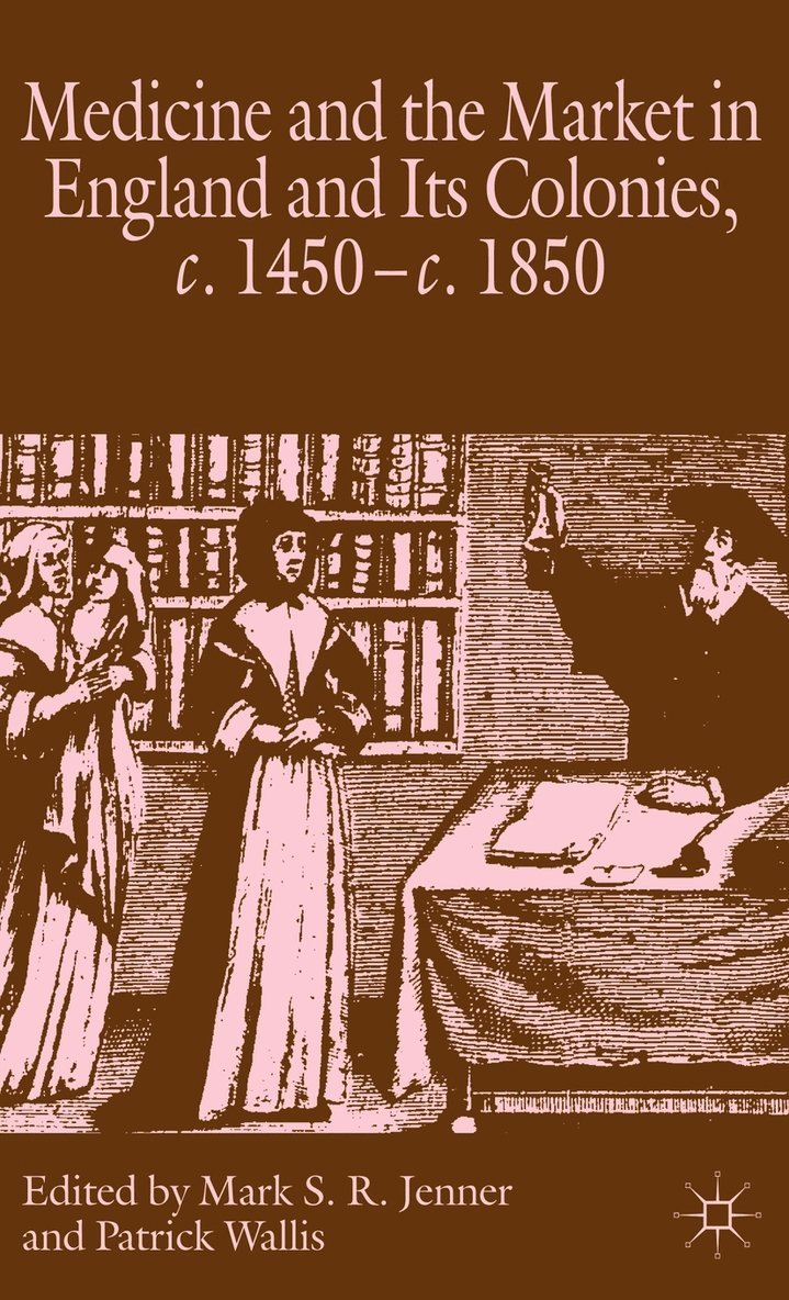 Medicine and the Market in England and its Colonies, c.1450- c.1850 1