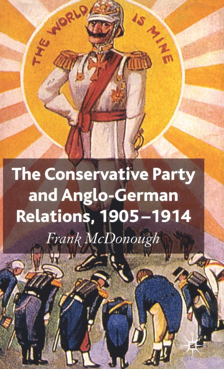 The Conservative Party and Anglo-German Relations, 1905-1914 1