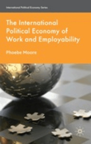 P. Moore - International Political Economy of Work and Employability, Inbunden