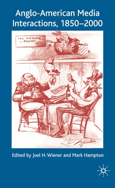 Joel H. Wiener, Mark Hampton - Anglo-American Media Interactions, 1850-2000, Inbunden