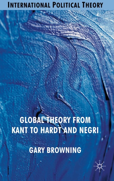 G. Browning - Global Theory from Kant to Hardt and Negri, Inbunden