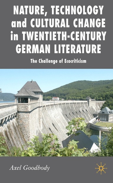 A. Goodbody - Nature, Technology and Cultural Change in Twentieth-Century German Literature, Inbunden