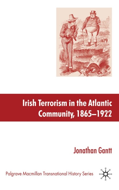 J. Gantt - Irish Terrorism in the Atlantic Community, 1865–1922, Inbunden