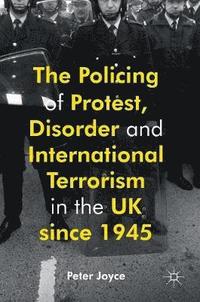 bokomslag The Policing of Protest, Disorder and International Terrorism in the UK since 1945