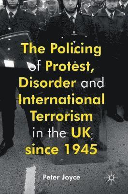 The Policing of Protest, Disorder and International Terrorism in the UK since 1945 1