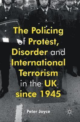 Policing of Protest, Disorder and International Terrorism in the UK since 1945