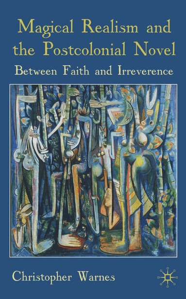 Christopher Warnes - Magical Realism and the Postcolonial Novel, Inbunden