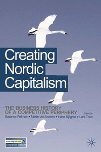 bokomslag Creating Nordic Capitalism: The Business History of a Competitive Periphery