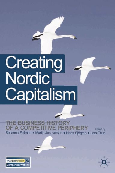 Susanna Fellman, Martin Jes Iversen, Hans Sjögren, Lars Thue - Creating Nordic Capitalism, Häftad