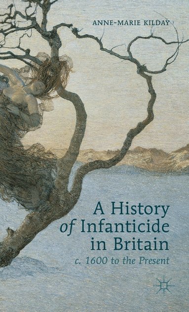 bokomslag A History of Infanticide in Britain, c. 1600 to the Present