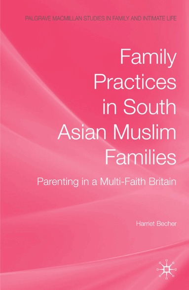 H. Becher - Family Practices in South Asian Muslim Families, Inbunden