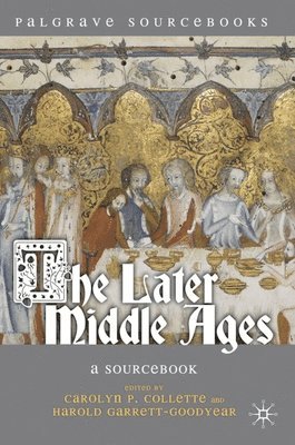 Carolyn Collette, Harold Garrett-Goodyear, Steven Matthews - The Later Middle Ages: A Sourcebook, Inbunden