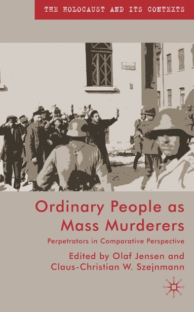 O. Jensen, C. Szejnmann - Ordinary People as Mass Murderers, Inbunden