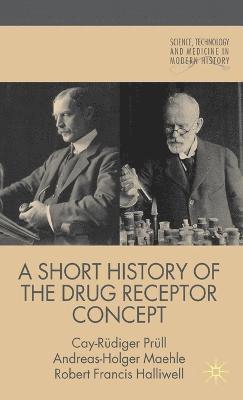 C. Prüll, A. Maehle, R. Halliwell, C. Prull - Short History of the Drug Receptor Concept, Inbunden