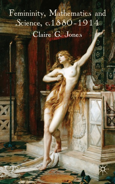 C. Jones - Femininity, Mathematics and Science, 1880–1914, Inbunden