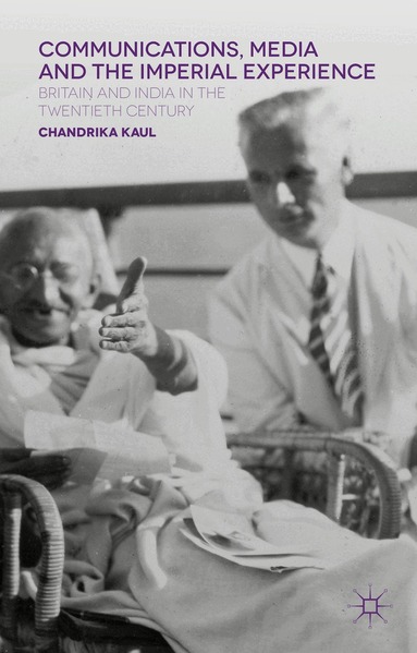 Chandrika Kaul - Communications, Media and the Imperial Experience, Inbunden