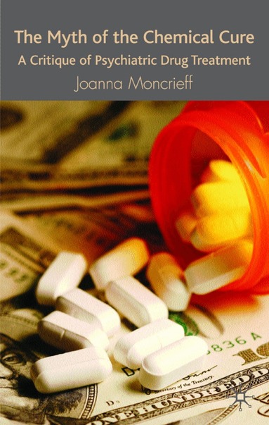 J. Moncrieff - Myth of the Chemical Cure, Inbunden