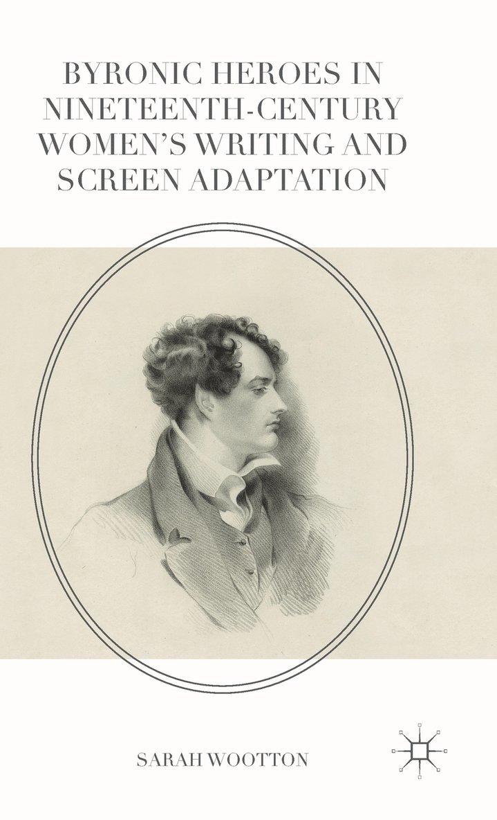 Byronic Heroes in Nineteenth-Century Womens Writing and Screen Adaptation 1