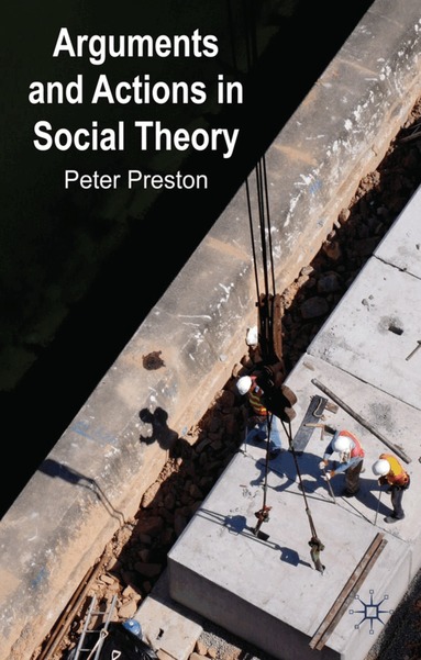 P. Preston - Arguments and Actions in Social Theory, Inbunden