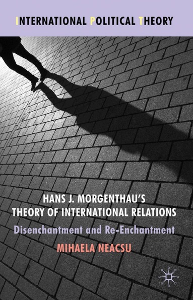 M. Neacsu - Hans J. Morgenthau's Theory of International Relations, Inbunden
