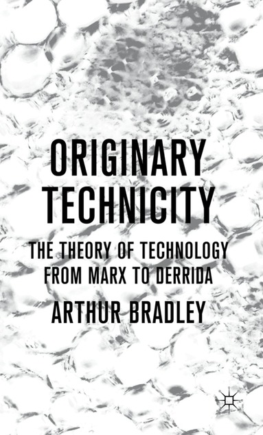 A. Bradley - Originary Technicity: The Theory of Technology from Marx to Derrida, Inbunden