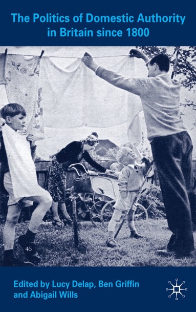 L. Delap, B. Griffin, A. Wills - Politics of Domestic Authority in Britain since 1800, Inbunden