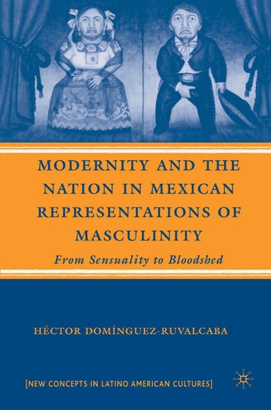 H. Domínguez-Ruvalcaba - Modernity and the Nation in Mexican Representations of Masculinity, Inbunden
