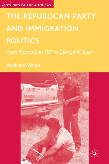 A. Wroe - Republican Party and Immigration Politics, Inbunden