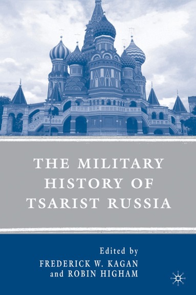 F. Kagan, R. Higham - Military History of Tsarist Russia, Häftad