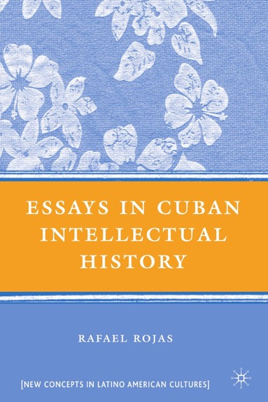 R. Rojas - Essays in Cuban Intellectual History, Inbunden