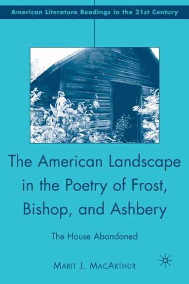 M. MacArthur - American Landscape in the Poetry of Frost, Bishop, and Ashbery, Inbunden